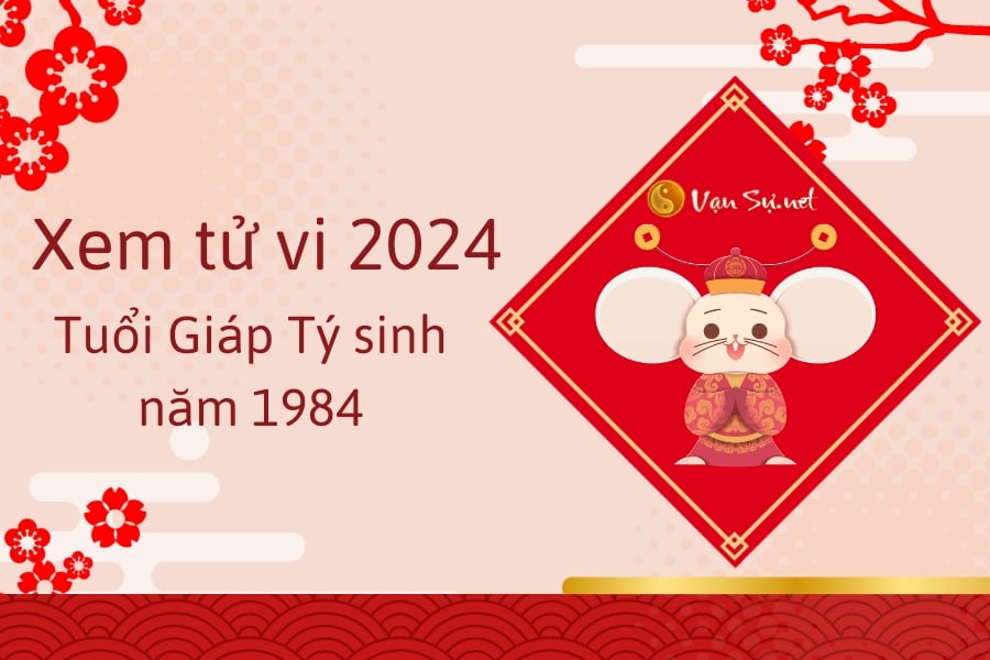 Tử vi năm 2024 tuổi Giáp Tý - Sinh năm 1984