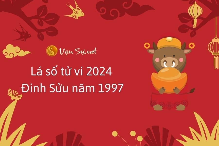 Tử vi 2024 tuổi Đinh Sửu - Sinh năm 1997