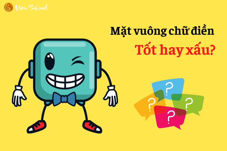 Mặt vuông chữ điền tốt hay xấu?